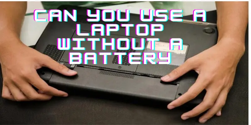 Can You Use A Laptop Without A Battery