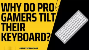 Why Do Pro Gamers Tilt Their Keyboard